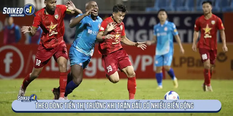 So Sánh Kèo Nhà Cái Và Kèo Người Chơi Theo dòng thị trường khi trận đấu có nhiều biến động