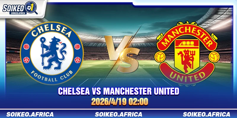 Soi Kèo Hôm Nay Chelsea vs Manchester United 02:00 19/4/2026 Soi Kèo Hôm Nay Chelsea vs Manchester United 02:00 19/4/2026