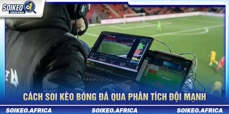 Cách Soi Kèo Bóng Đá Dễ Hiểu Cho Người Mới Cách soi kèo bóng đá qua phân tích đội mạnh