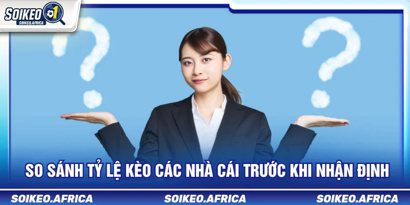 So Sánh Tỷ Lệ Kèo Các Nhà Cái Trước Khi Nhận Định So sánh tỷ lệ kèo các nhà cái
